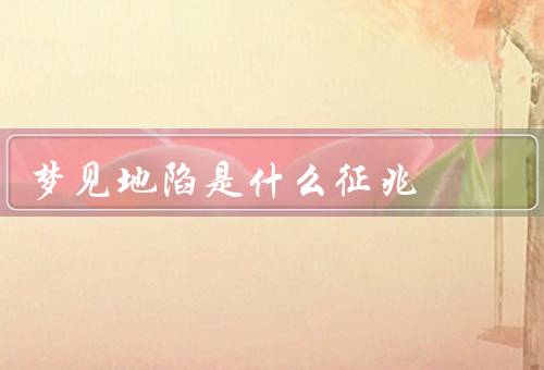 梦见地陷是什么征兆（代表的意义／解读／地陷的相关注意事项）