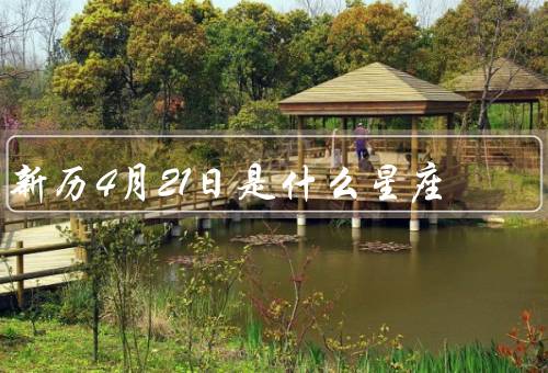 新历4月21日是什么星座（性格特点、事业与财运、爱情与家庭）