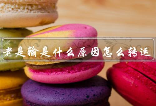 打牌老是输是什么原因怎么转运，技术不够熟练／战术不够灵活