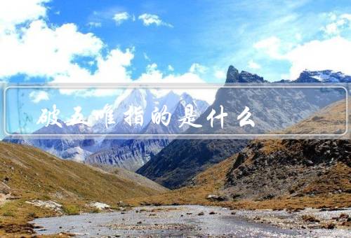 破五唯指的是什么，起源／庆祝活动／意义