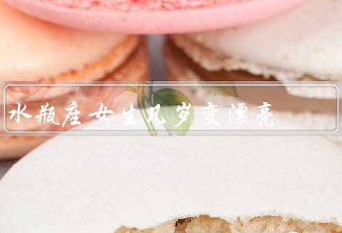水瓶座女生几岁变漂亮，自信与内涵／独特魅力／外貌与气质