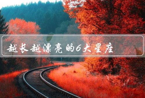 越长越漂亮的6大星座（天蝎座／巨蟹座／射手座）
