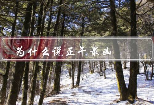 为什么说正午最凶（正午阳光猛烈／高温炎热／影响生活和工作）