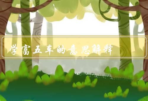学富五车的意思解释，意义／启示