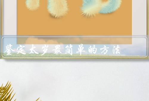 鉴定太岁最简单的方法，生肖年份／生日／卦象推算
