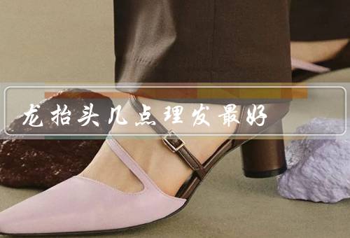 龙抬头几点理发最好（服务态度好、环境舒适、价格实惠）