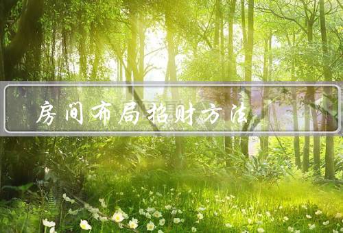 房间风水布局招财方法（方位布局／色彩布局／摆设布局）