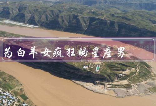 为白羊女疯狂的星座男（勇往直前／浪漫惊喜／无条件支持）