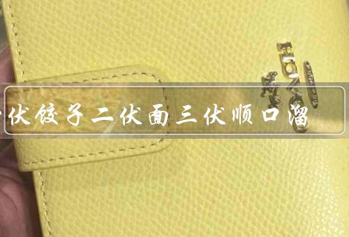 一伏饺子二伏面三伏顺口溜，一伏饺子、二伏面、三伏顺口溜