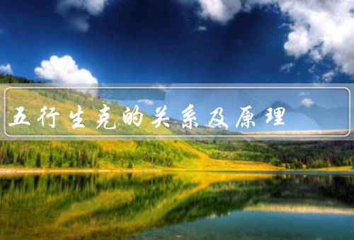 五行生克的关系及原理（概念、原理、应用）