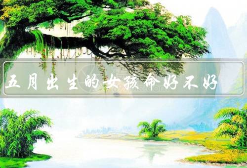 闰五月出生的女孩命好不好，命运如何、事业发展如何、感情婚姻如何