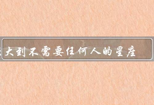 强大到不需要任何人的星座（水瓶座／狮子座／天秤座）
