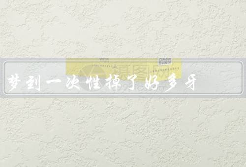 梦到一次性掉了好多牙，不安的心情／生活中的压力／需要关注健康