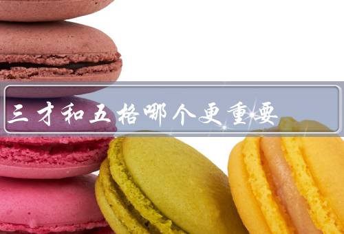 三才和五格哪个更重要（三才的重要性、五格的重要性、结论）