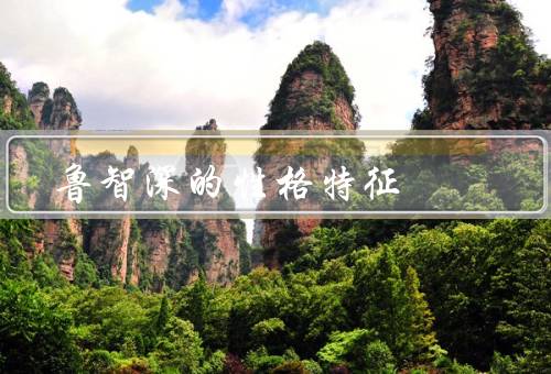 鲁智深的性格特征，勇猛无畏／豪爽直率／正直忠诚