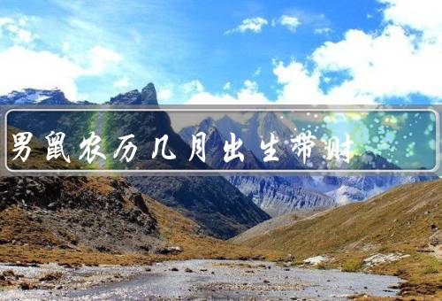 男鼠农历几月出生带财（原因／案例／启示）