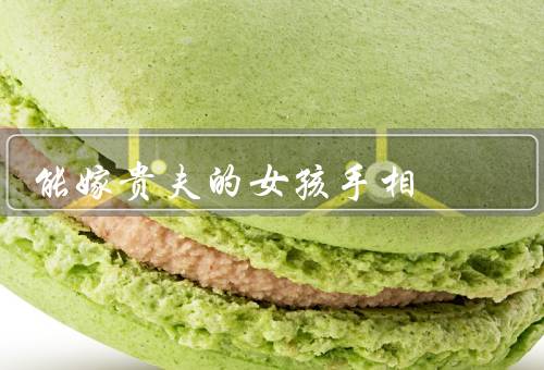 能嫁贵夫的女孩手相（手纹清晰／长寿线明显／手掌红润）
