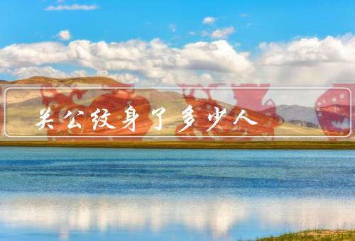 关公纹身死了多少人（者命运／争议／安全风险）