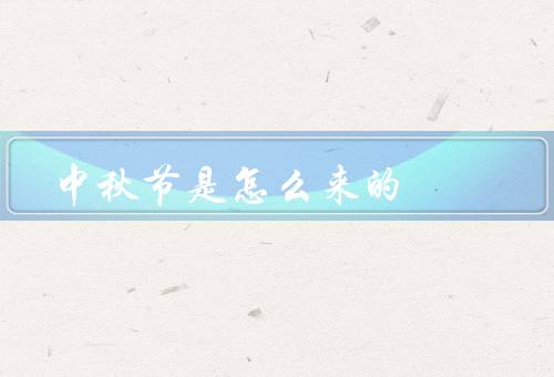 中秋节是怎么来的（起源／演变／民俗传承）