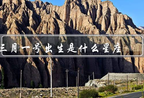 三月一号出生是什么星座，特点、爱情观、职业选择