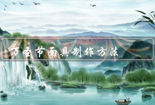 万圣节面具制作方法，模具制作、上色和装饰、佩戴和搭配