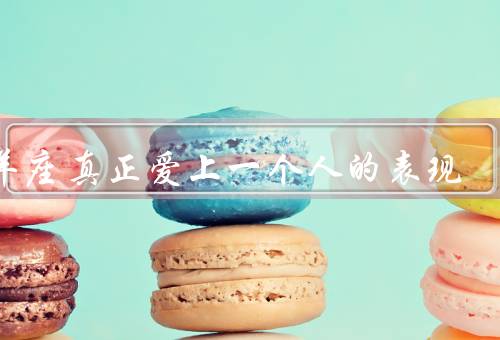 白羊座真正爱上一个人的表现（坦诚直率、全身心付出、主动追求）