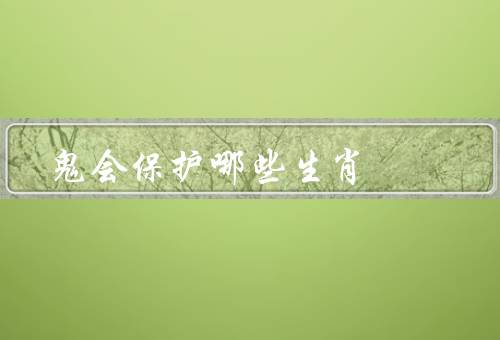 鬼会保护哪些生肖（鼠／龙／狗）
