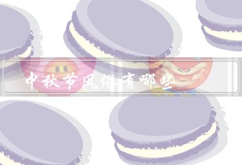 中秋节风俗有哪些（赏月／吃月饼／猜灯谜）