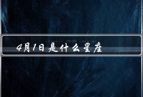 4月1日是什么星座，特点、爱情、职业