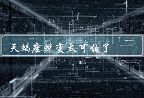 天蝎座蜕变太可怕了，开始、过程、结果