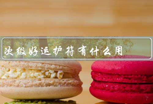 次级好运护符有什么用，提升人气运／增加财运／招揽桃花运