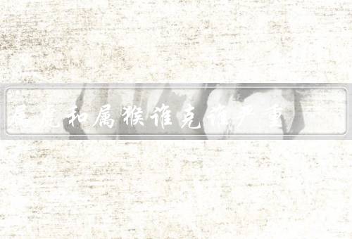 属虎和属猴谁克谁严重（虎克属猴／猴克属虎／结论）