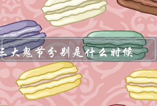 三大鬼节分别是什么时候，中元节、清明节、盂兰盆节