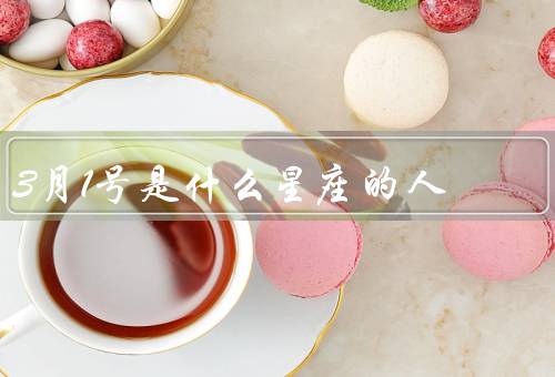 3月1号是什么星座的人（特点、爱情、职业）
