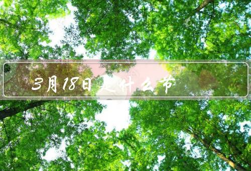 3月18日是什么节（起源／庆祝活动／意义）