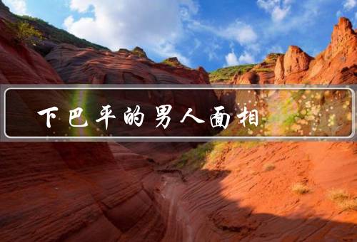 下巴平的男人面相，平与性格特征／事业／人际关系