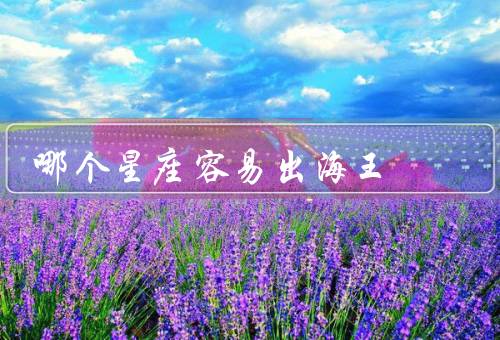 哪个星座容易出海王（白羊座、射手座、双鱼座）