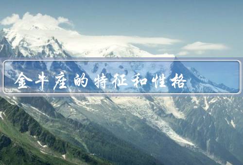 金牛座的特征和性格，固执而稳定／物质欲望强烈／温和而忠诚