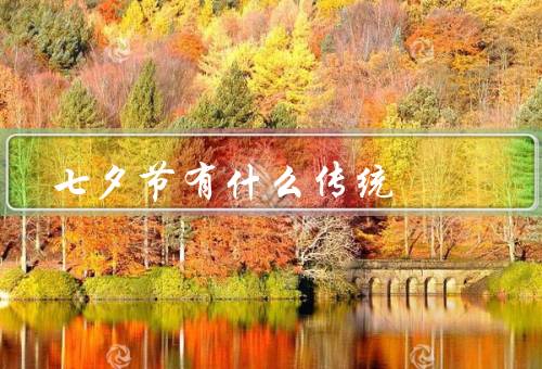 七夕节有什么传统，七夕乞巧、观赏牵牛织女星、写下心愿