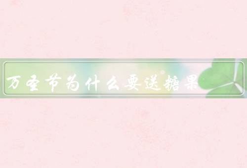 万圣节为什么要送糖果（吓鬼游戏／社交互动／甜食的象征）