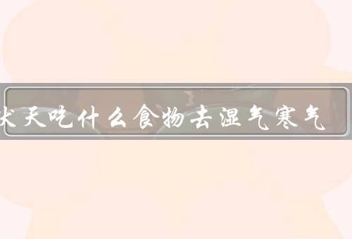三伏天吃什么食物去湿气寒气（清热解暑／祛湿利水／温补暖胃）