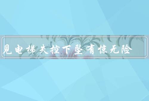 梦见电梯失控下坠有惊无险，令人心惊肉跳／命运的转折点