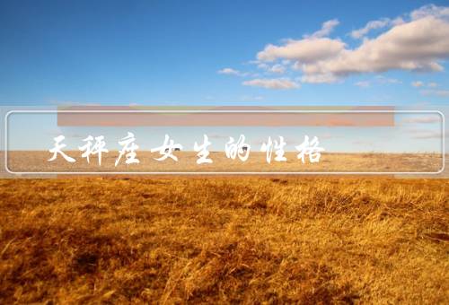 天秤座女生的性格，天秤座女生的外向与善交际、公正与平衡