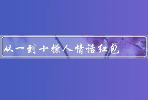 从一到十撩人情话红包（一见钟情、二人世界、三生三世）
