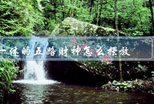 一体的五路财神怎么摆放（财位／办公室／财库）