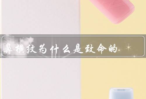 鼻横纹为什么是致命的，导致呼吸困难／增加心脏负担