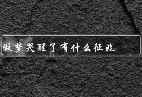 做梦哭醒了有什么征兆，梦境内容的影响、个人情绪状态的影响