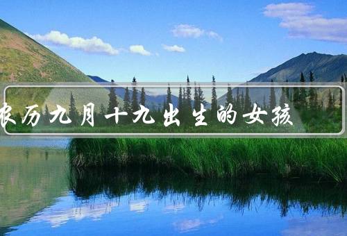 农历九月十九出生的女孩（坚毅的性格、敏锐的观察力）