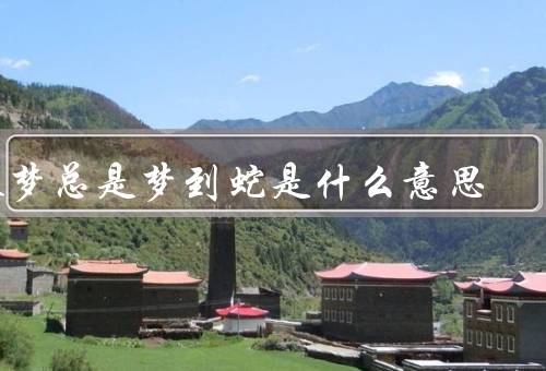 做梦总是梦到蛇是什么意思（梦境中的蛇象征着什么？）
