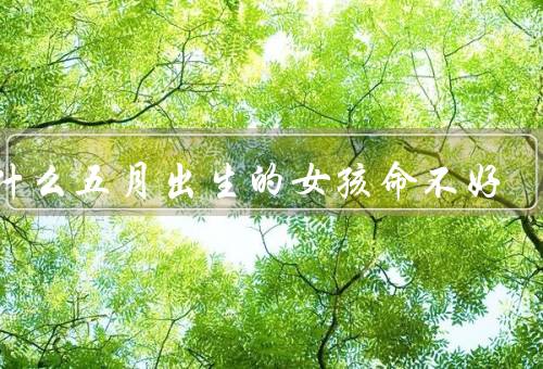 为什么五月出生的女孩命不好（不确定性、出生女孩的性格特点）